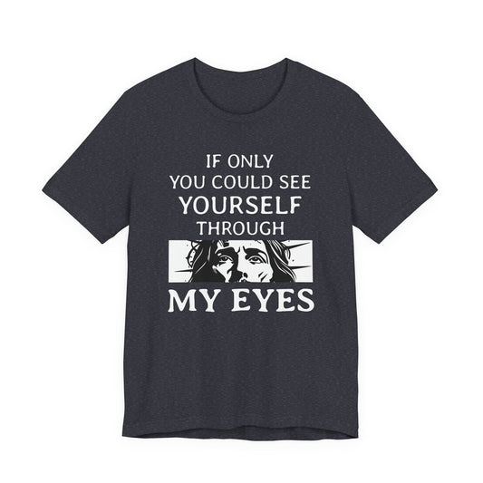 If Only You Could See Yourself Through My Eyes