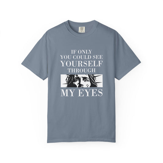 If Only You Could See Yourself Through My Eyes | Heavyweight Relaxed Fit Tee