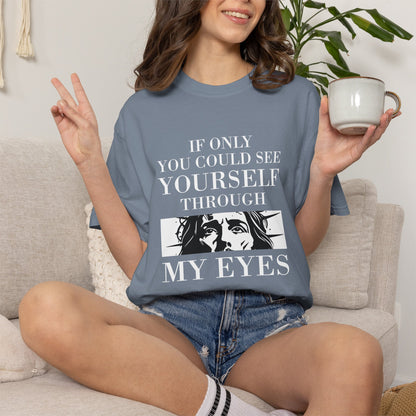 If Only You Could See Yourself Through My Eyes | Heavyweight Relaxed Fit Tee